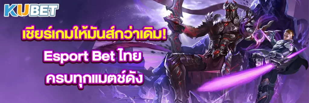 เชียร์เกมให้มันส์กว่าเดิม! Esport Bet ไทย ครบทุกแมตช์ดัง